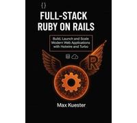 Full-Stack Ruby on Rails: Build, Launch, and Scale Modern Web Applications with Hotwire and Turbo