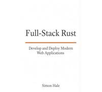 Full-Stack Rust: Develop and Deploy Modern Web Applications