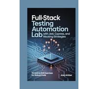 Full-Stack Testing Automation Lab with Jest, Cypress, and Mocking Strategies: 70 Unit-to-E2E Exercises for Robust Code
