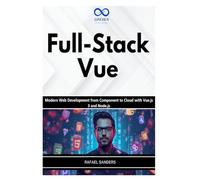 Full-Stack Vue: Modern Web Development from Component to Cloud with Vue.js 3 and Node.js