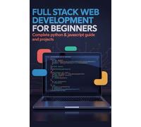 Full Stack Web Development for Beginners: Complete Python & JavaScript Guide and Projects (Practical Programming Mastery Series)