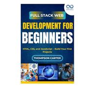 Full Stack Web Development for Beginners: HTML, CSS, and JavaScript - Build Your First Projects