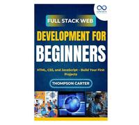 Full Stack Web Development for Beginners: HTML, CSS, and JavaScript - Build Your First Projects