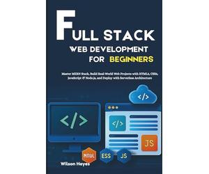 Full Stack Web Development for Beginners: Master MERN Stack, Build Real-World Web Projects with HTML5, CSS3, JavaScript & Node.js, and Deploy with Serverless Architecture