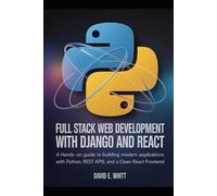 Full Stack Web Development with Django and React: A Hands-On Guide to Building Modern Web Applications with Python, REST APIs, and a Clean React Frontend