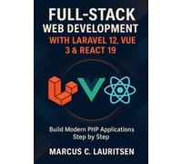 Full-Stack Web Development with Laravel 12, Vue 3 & React 19: Build Modern PHP Applications Step by Step