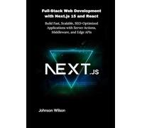 Full-Stack Web Development with Next.js 15 and React: Build Fast, Scalable, SEO-Optimized Applications with Server Actions, Middleware, and Edge APIs