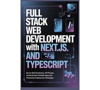 FULL STACK WEB DEVELOPMENT WITH NEXT JS AND TYPESCRIPT: Server Side Rendering API Routes Authentication Scalable Apps and Production Deployment Strategies