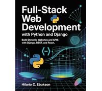 Full-stack web development with python and Django: Build Dynamic Websites and APIS with Django, REST, and React