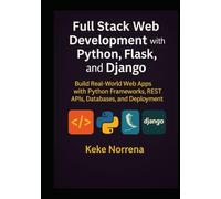 Full Stack Web Development with Python, Flask, and Django: Build Real-World Web Apps with Python Frameworks, REST APIs, Databases, and Deployment