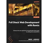 Full Stack Web Development with Remix: Enhance the user experience and build better React apps by utilizing the web platform