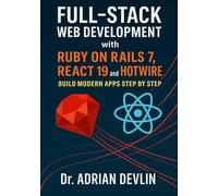 Full-Stack Web Development with Ruby on Rails 7, React 19, and Hotwire: Build Modern Apps Step by Step