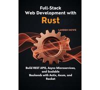Full-Stack Web Development with Rust: Build REST APIs, Async Microservices, and Scalable Backends with Actix, Axum, and Rocket: 2 (Modern Systems & Performance Programming Series)