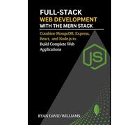 Full-Stack Web Development with the MERN Stack: Combine MongoDB, Express, React, and Node.js to Build Complete Web Applications (The Modern Developer Series)