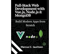 Full-Stack Web Development with Vue.js, Node.js & MongoDB: Build Modern Apps from Scratch