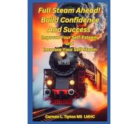 Full Steam Ahead! Build Confidence and Success Improve Your Self-Esteem and Increase Your Self Steam: 1 (Reaching Your True Potential)