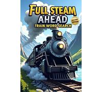 Full Steam Ahead: Train Word Search (Second Edition): 50 Exciting Puzzles for Train Lovers plus 10 Bonus Coloring Pages!