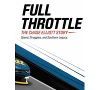 Full Throttle: The Chase Elliott Story: Speed, Struggles, and Southern Legacy"