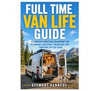 Full Time Van Life Guide: A Complete Practical Blueprint for Planning, Building, Financing and Thriving on the Road (Essential Guides to Crafts and ... and Essential Skills for Everyday Makers)