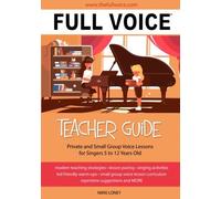 FULL VOICE Teacher Guide: Private and Small Group Voice Lessons for Singers 5 to 12 Years Old