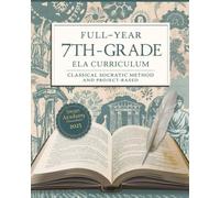 Full-Year 7th Grade ELA Curriculum:: Classical Socratic Method and Project-Based Learning for Homeschoolers (Full-Year 7th Grade Classical Curriculum for Homeschoolers)