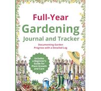 Full-Year Gardening Journal - Floral Edition: Documenting Garden Progress with a Detailed Log - Includes a Beginner’s Guide for Plant Growth and Care