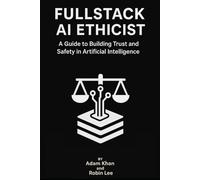 FullStack AI Ethicist: A Guide to Building Trust and Safety in Artificial Intelligence