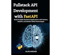Fullstack API Development with FastAPI: Build Scalable Backend Applications with Python, FastAPI, and Modern Web Technologies