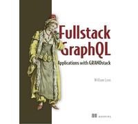 Fullstack GraphQL Applications with GRANDstack: With React, Node.js, and Neo4j