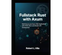 Fullstack Rust with Axum: Build Secure and Async Web Applications with HTMX, SQLX, and Modern API Development