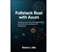 Fullstack Rust with Axum: Build Secure and Async Web Applications with HTMX, SQLX, and Modern API Development