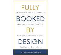 FULLY BOOKED BY DESIGN: The Formula For Chiropractors Who Want A Consistently Full Diary Without Chaos, Hustle or `Overwhelm
