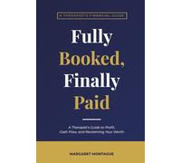 Fully Booked, Finally Paid: A Therapist’s Guide to Profit, Cash Flow and Reclaiming Your Worth