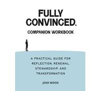 Fully Convinced Companion Workbook: A Practical Guide for Reflection, Renewal, Stewardship, and Transformation