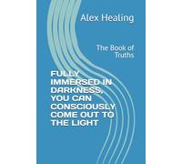 FULLY IMMERSED IN DARKNESS, YOU CAN CONSCIOUSLY COME OUT TO THE LIGHT: The Book of Truths