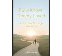 Fully Known Deeply Loved: A Journey Through Psalm 139