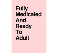 Fully Medicated And Ready To Adult: Funny Mental Health Humor Notebook for Women | Sarcastic Self-Care Gag Gift for Friends & Coworkers | Secret Santa, Birthday & White Elephant Gift