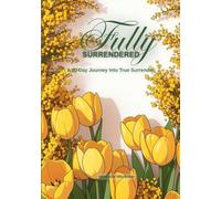 Fully Surrendered: A 90-Day Christian Workbook for Women Ready to Grow Spiritually, Deepen Their Faith, and Fully Walk With God.