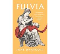 Fulvia: The Woman Who Broke All the Rules in Ancient Rome