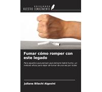 Fumar cómo romper con este legado: Para aquellos que piensan que siempre habrá humo, un método eficaz para dejar de fumar de una vez por todas