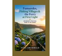 Fumaroles, Fishing Villages & the Ferry at First Light: An Insider's Practical Guide to the Azores