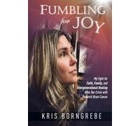 Fumbling for Joy: My Fight for Faith, Family, and Intergenerational Healing After Our Crisis with Pediatric Brain Cancer