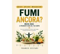 FUMI ANCORA? Inizia Oggi a Prenderti Cura del Tuo Corpo: Non serve smettere per iniziare a stare meglio: il metodo pratico giorno per giorno, con 50 ... un programma di 30 giorni per chi fuma ancora