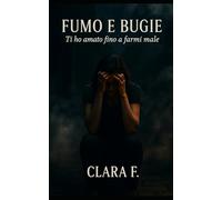 FUMO E BUGIE: Ti ho amato fino a farmi male