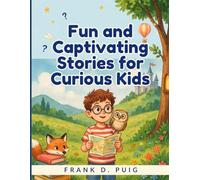 Fun and Captivating Stories for Curious Kids: Whimsical Tales and Exciting Adventures to Inspire Curious Minds and Foster a Lifelong Love of Reading