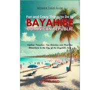 Fun and Crazy Things to Do in BAYAHIBE, DOMINICAN REPUBLIC: Explore Paradise: Top Activities and Must-See Attractions in the City of the Bayahibe Rose