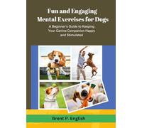 Fun and Engaging Mental Exercises for Dogs: A Beginner's Guide to Keeping Your Canine Companion Happy and Stimulated