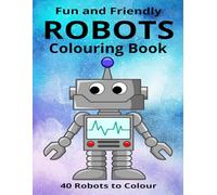 FUN and FRIENDLY Robots Colouring Book: 40 Robots to Colour