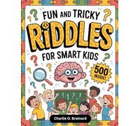 Fun and Tricky Riddles for Smart Kids: 500 Brain-Stretching Challenges in Math, Science, Logic, and More to Keep Clever Minds Sharp Every Day