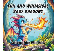 Fun And Whimsical Baby Dragons Coloring Book: With Puns For Adults, Teens, And Kids; Good Calming Stress Relief Pages, And Large Print Every Nice Page For Seniors (Coloring Books Puns For Everyone)